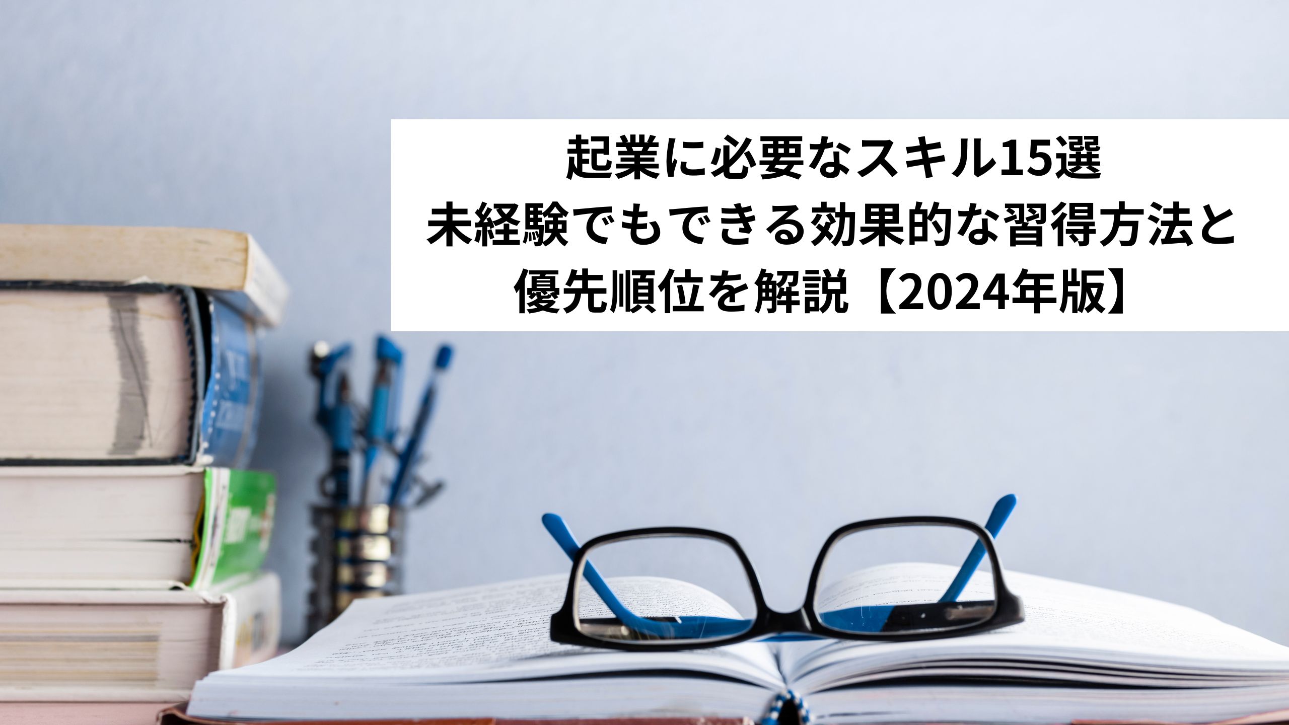 起業に必要なスキル15選 未経験でもできる効果的な習得方法と優先順位を解説【2024年版】＊＊のアイキャッチ画像＊＊